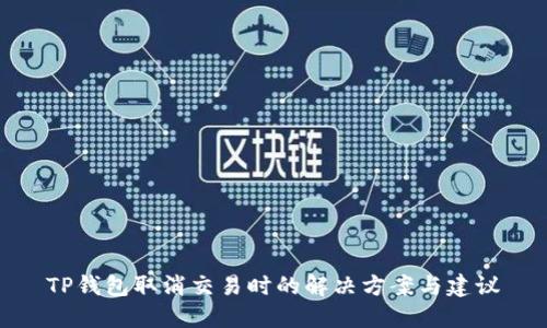 TP钱包取消交易时的解决方案与建议