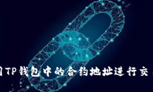 如何使用TP钱包中的合约地址进行交易和操作