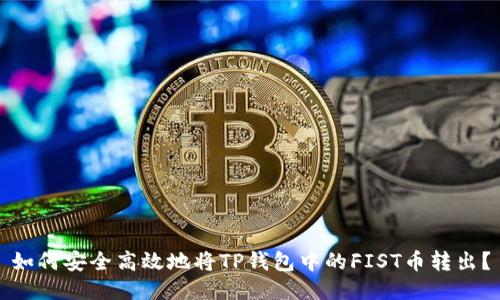 如何安全高效地将TP钱包中的FIST币转出？