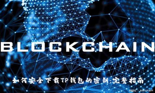 如何安全下载TP钱包的密钥：完整指南