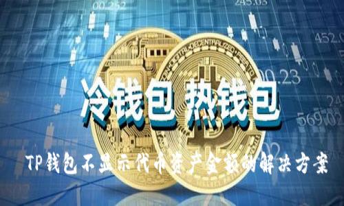  TP钱包不显示代币资产金额的解决方案