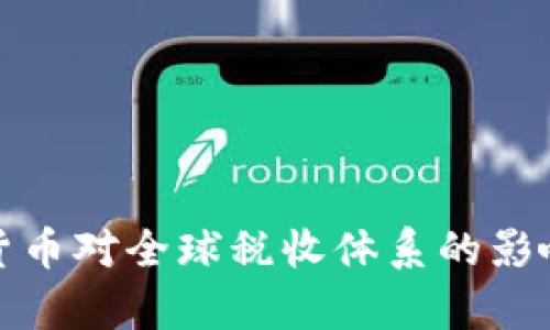 加密货币对全球税收体系的影响分析