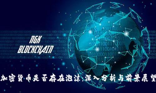 加密货币是否存在泡沫：深入分析与前景展望