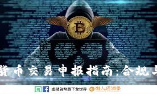 美国加密货币交易申报指南：合规与最佳实践