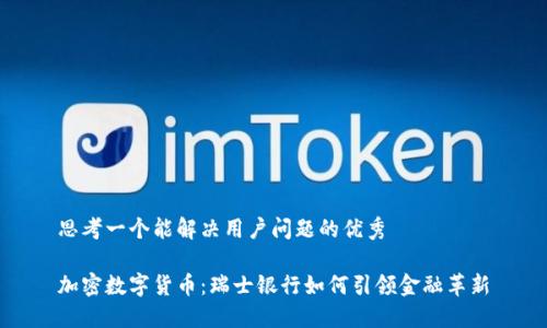 思考一个能解决用户问题的优秀

加密数字货币：瑞士银行如何引领金融革新
