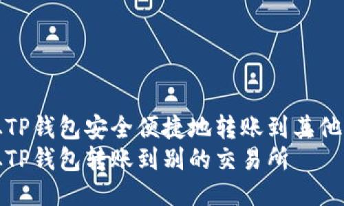 如何从TP钱包安全便捷地转账到其他交易所
如何从TP钱包转账到别的交易所