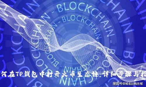 如何在TP钱包中打开火币生态链：详细步骤与指南