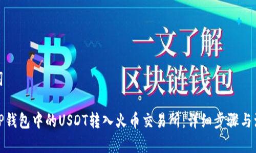 和关键词

如何将TP钱包中的USDT转入火币交易所：详细步骤与注意事项