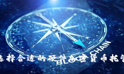 如何选择合适的硬件加密货币托管服务