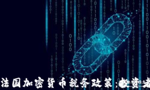 
深入了解法国加密货币税务政策：投资者必备指南