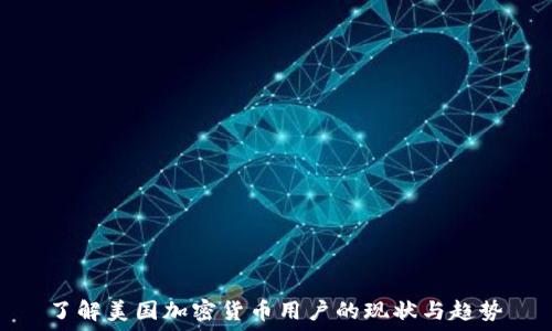  
了解美国加密货币用户的现状与趋势