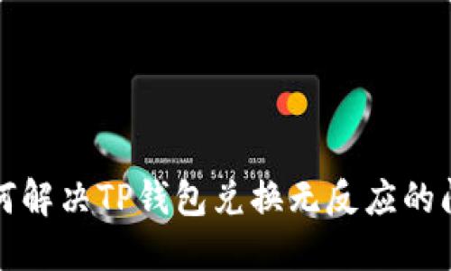 如何解决TP钱包兑换无反应的问题