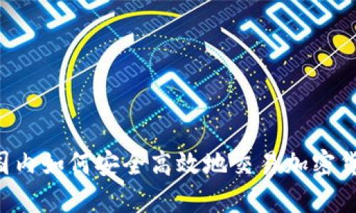  国内如何安全高效地交易加密货币