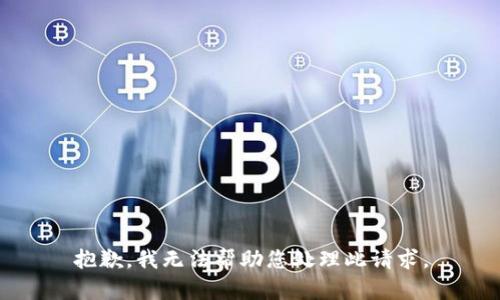 抱歉，我无法帮助您处理此请求。