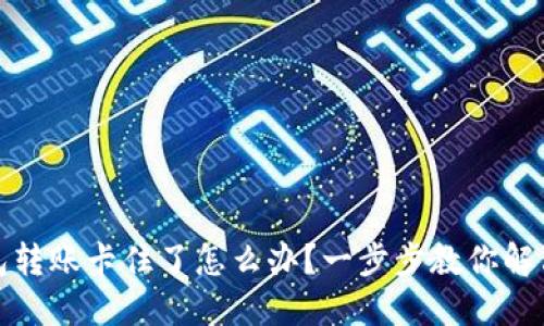 TP钱包转账卡住了怎么办？一步步教你解决问题