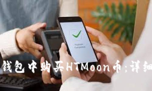 如何在TP钱包中购买HTMoon币：详细操作指南