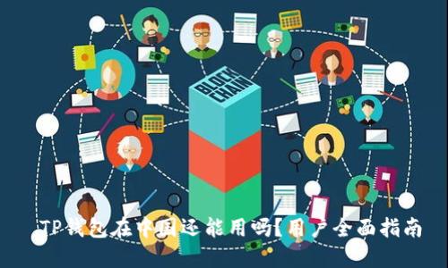  TP钱包在中国还能用吗？用户全面指南