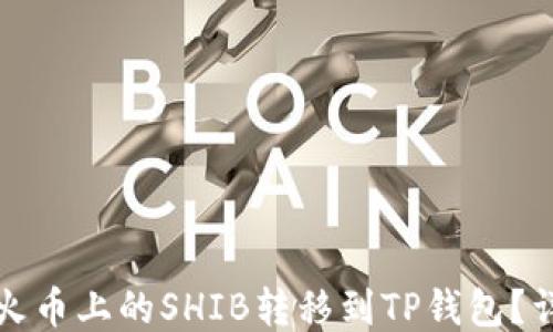 
如何将火币上的SHIB转移到TP钱包？详尽指南