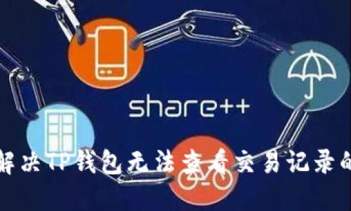 如何解决TP钱包无法查看交易记录的问题