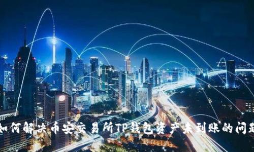如何解决币安交易所TP钱包资产未到账的问题