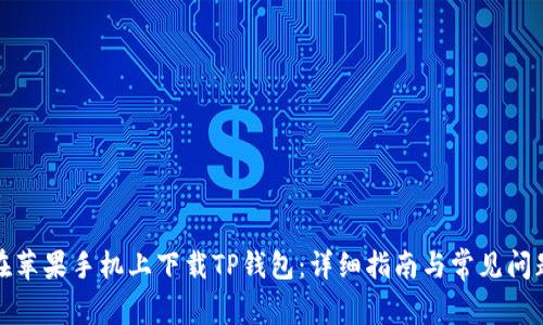 如何在苹果手机上下载TP钱包：详细指南与常见问题解答