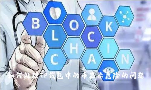如何处理TP钱包中的币显示危险的问题