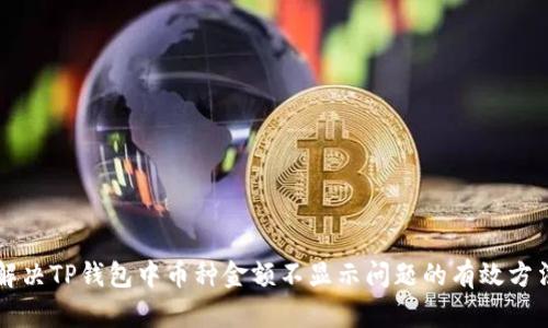 解决TP钱包中币种金额不显示问题的有效方法