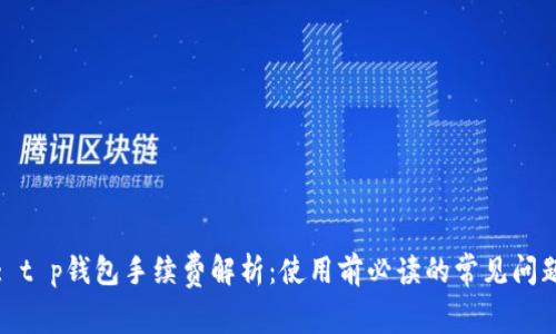 : t p钱包手续费解析：使用前必读的常见问题