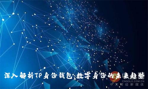 深入解析TP身份钱包：数字身份的未来趋势