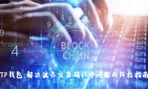 TP钱包：解决波长交易确认中问题的终极指南