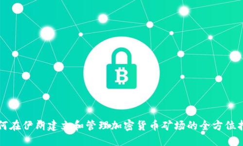 如何在伊朗建立和管理加密货币矿场的全方位指南
