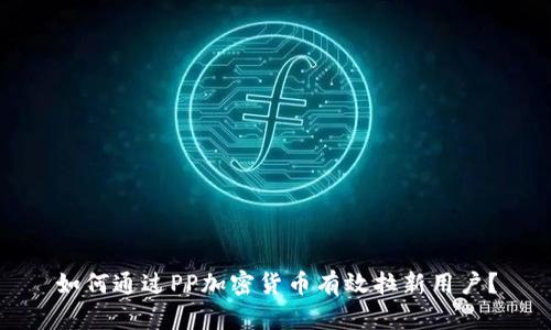 如何通过PP加密货币有效拉新用户？