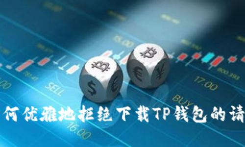 如何优雅地拒绝下载TP钱包的请求