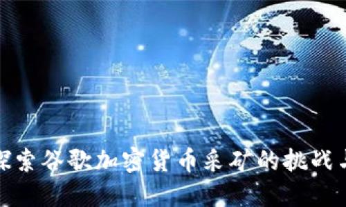 深入探索谷歌加密货币采矿的挑战与机遇