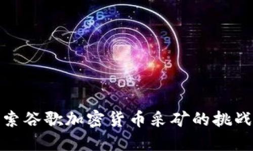 深入探索谷歌加密货币采矿的挑战与机遇