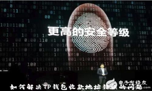 
如何解决TP钱包收款地址错误的问题