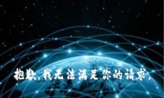 抱歉，我无法满足你的请
