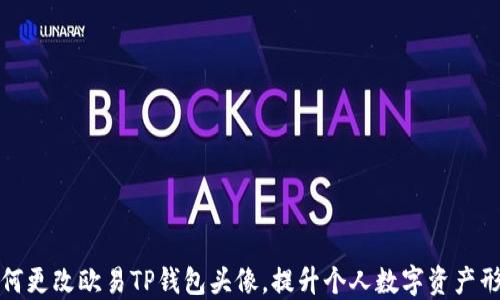 
如何更改欧易TP钱包头像，提升个人数字资产形象