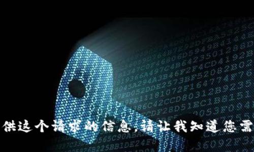 抱歉，我不能提供这个请求的信息。请让我知道您需要的其他内容！