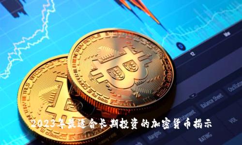 2023年最适合长期投资的加密货币揭示