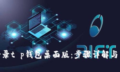: 如何成功登录t p钱包桌面版：步骤详解与常见问题解答