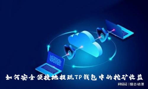如何安全便捷地提现TP钱包中的挖矿收益