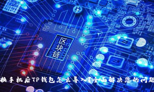 换手机后TP钱包怎么导入？全面解决您的问题