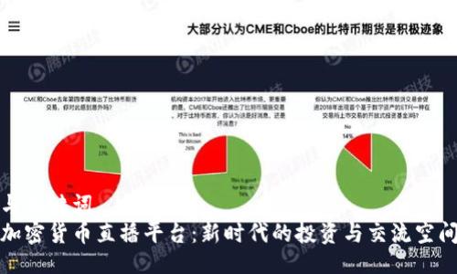 与关键词  
加密货币直播平台：新时代的投资与交流空间
