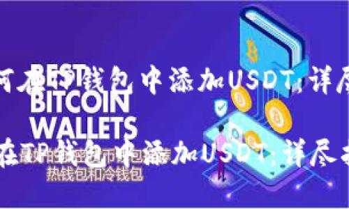 : 如何在TP钱包中添加USDT：详尽指南

如何在TP钱包中添加USDT：详尽指南