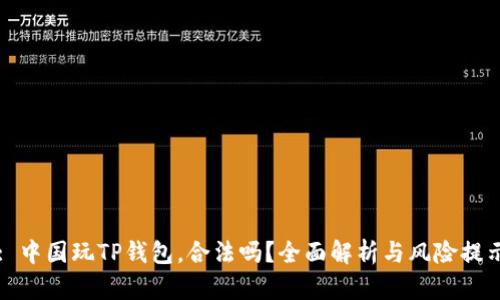 : 中国玩TP钱包，合法吗？全面解析与风险提示