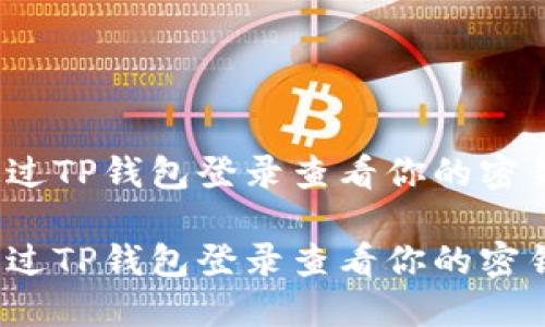 如何通过TP钱包登录查看你的密钥信息？

如何通过TP钱包登录查看你的密钥信息？