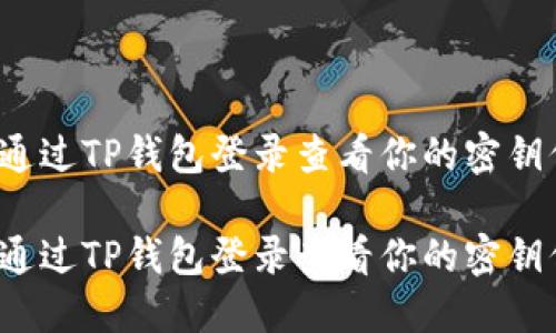 如何通过TP钱包登录查看你的密钥信息？

如何通过TP钱包登录查看你的密钥信息？