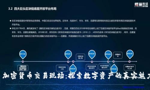  加密货币交易现场：探索数字资产的真实魅力