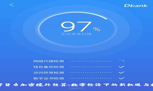 数字货币加密境外结算：数字经济下的新机遇与挑战